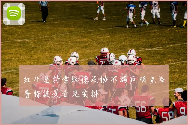 红牛坚持索赔德足协不满声明克洛普将接受会见安排